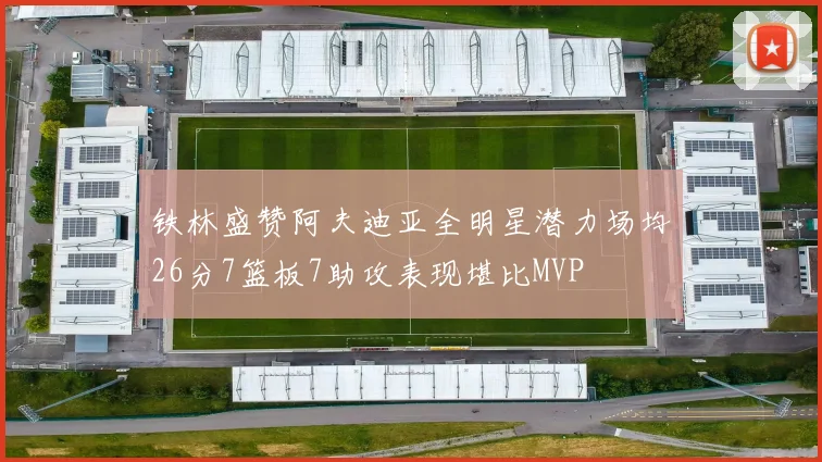 铁林盛赞阿夫迪亚全明星潜力场均26分7篮板7助攻表现堪比MVP
