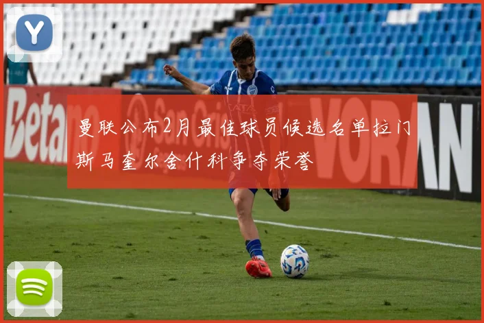曼联公布2月最佳球员候选名单拉门斯马奎尔舍什科争夺荣誉