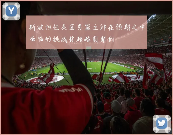斯波担任美国男篮主帅在预期之中面临的挑战将超越前辈们