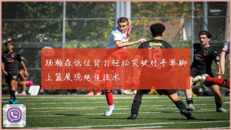杨瀚森低位背打轻松突破对手单脚上篮展现绝佳技术