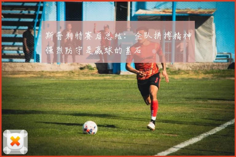 斯普利特赛后总结：全队拼搏精神强烈防守是赢球的基石